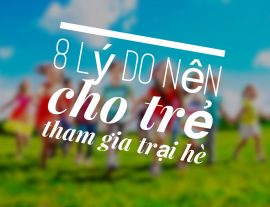 8 lý do nên cho trẻ tham gia trại hè từ nhỏ